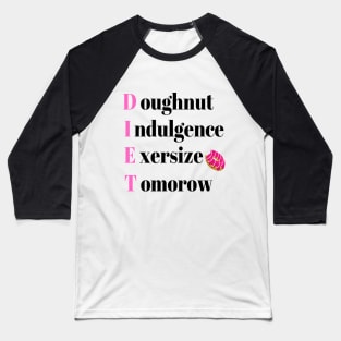 Diet Tomorrow - Diet doughnut indulgence exercise tomorrow Baseball T-Shirt